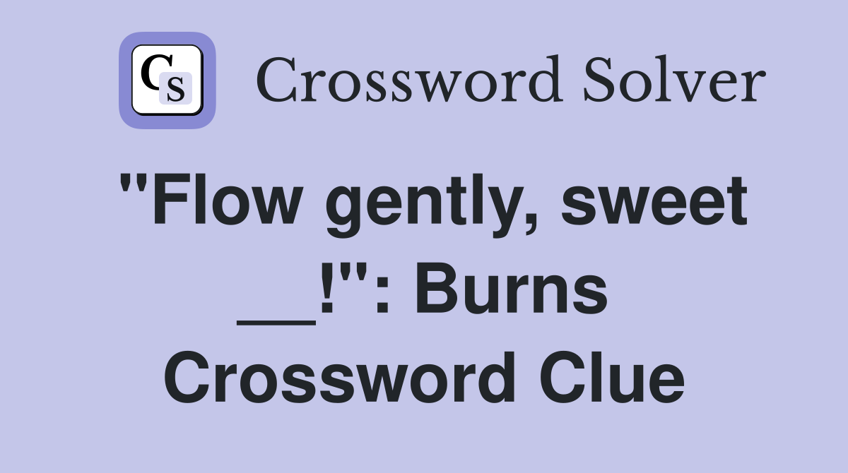 "Flow gently, sweet __!" Burns Crossword Clue Answers Crossword Solver